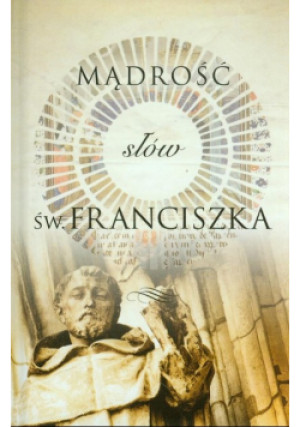 Mądrość słów św. Franciszka - Praca Zbiorowa - książka  wyd. 2013