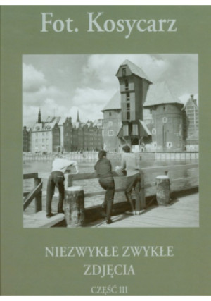 Niezwykłe zwykłe zdjęcia część 3 - Zbigniew Kosycarz - książka  wyd. 2011