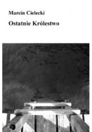 Ostatnie Królestwo - Marcin Cielecki - książka  wyd. 2010