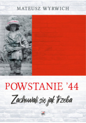 Powstanie '44. "Zachowali się jak trzeba…" - Wyrwich Mateusz - książka historyczna wyd. 2024