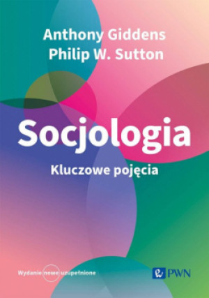 Socjologia. Kluczowe pojęcia - Philip W. Sutton, Anthony Giddens, Paweł Tomanek - książka  wyd. 2024