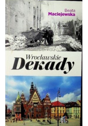 Wrocławskie dekady - Beata Maciejewska - książka historyczna wyd. 2020