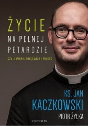 Życie na pełnej petardzie Czyli wiara polędwica i miłość - Jan Kaczkowski, Piotr Żyłka - książka  wyd. 2015