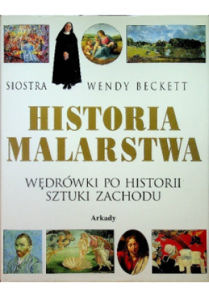 Historia malarstwa Wędrówki po historii sztuki zachodu - Wendy Beckett - książka  wyd. 1998