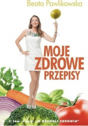 Moje zdrowe przepisy - Beata Pawlikowska - książka  wyd. 2014