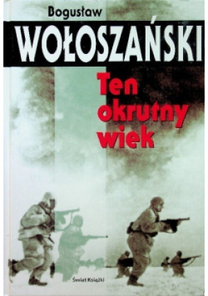 Ten okrutny wiek - Bogusław Wołoszański - książka historyczna wyd. 2003