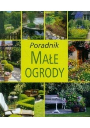 Małe ogrody Poradnik - książka wyd. 2009