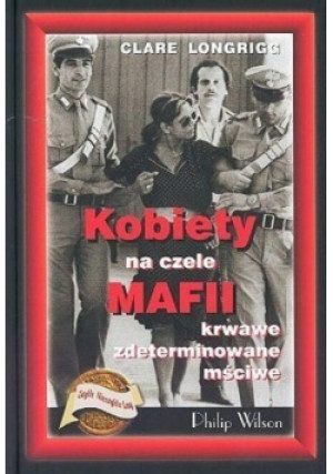 Kobiety na czele mafii krwawe zdeterminowane mściwe - Clare Longrigg - książka reportaż wyd. 2002