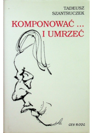 Komponować i umrzeć - Tadeusz Szantruczek - książka  wyd. 1997