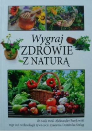 Wygraj zdrowie z naturą - Aleksander Pawłowski, Dominika Szeląg - książka  wyd. 2015
