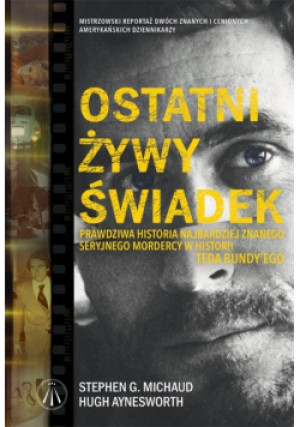 Ostatni żywy świadek - Stephen G. Michaud, Hugh Aynesworth - książka reportaż wyd. 2019