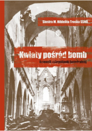 Kwiaty pośród bomb Dziennik zakrystianki katedralnej - M. Hildelita Troska - książka historyczna wyd. 2024
