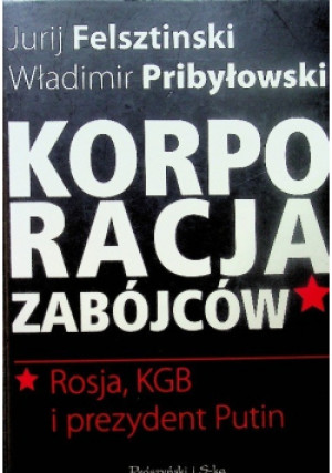 Korporacja zabójców - Jurij Felsztinski, Władimir Pribyłowski - książka historyczna wyd. 2008