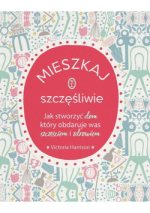 Mieszkaj szczęśliwie - Victoria Harrison - książka  wyd. 2022