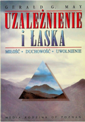 Uzależnienie i łaska Miłość Duchowość Uwolnienie - Gerald G. May - książka  wyd. 1988