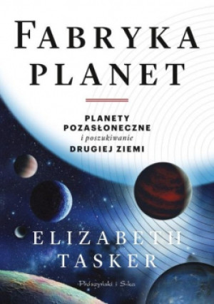 Fabryka planet - Elizabeth Tasker - książka  wyd. 2018