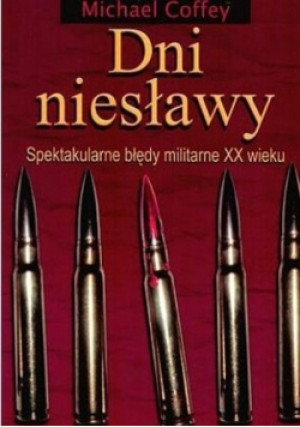 Dni niesławy. Spektakularne błędy militarne XX wieku - Michael Coffey - książka  wyd. 2002