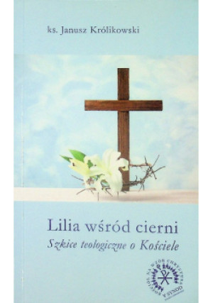 Lilia wśród cierni - Janusz Królikowski - książka  wyd. 2017