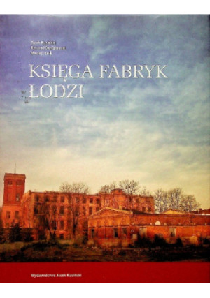 Księga fabryk Łodzi - Ryszard Bonisławski, Maciej Janik, Jacek Kusiński - książka  wyd. 2009