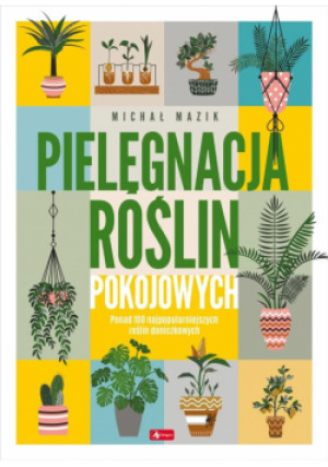 Pielęgnacja roślin pokojowych - Mazik Michał - książka  wyd. 2022