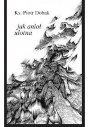 Jak anioł ulotna - Piotr Dobak - książka  wyd. 2009