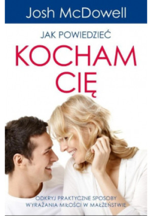 Jak powiedzieć Kocham Cię - Josh McDowell - książka  wyd. 2015