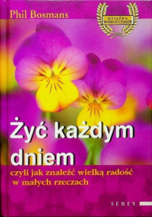 Żyć każdym dniem czyli jak znaleźć radość w małych rzeczach - Phil Bosmans - książka  wyd. 2004