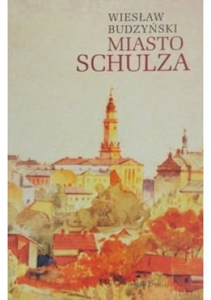 Miasto Schulza - Wiesław Budzyński - książka historyczna wyd. 2005