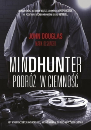 Mindhunter Podróż w ciemność - John Douglas, Mark Olshaker - książka  wyd. 2018