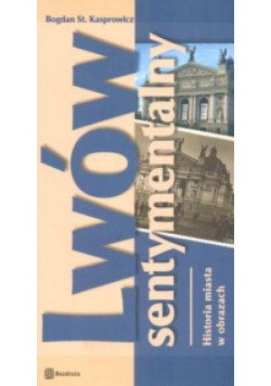 Lwów sentymentalny - Bogdan St. Kasprowicz - książka historyczna wyd. 2006