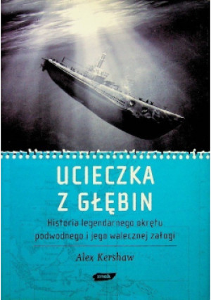 Ucieczka z głębin Historia legendarnego okrętu podwodnego i jego walecznej załogi - Alex Kershaw - książka historyczna wyd. 2010