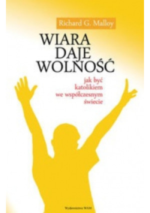 Wiara daje wolność - Richard G. Malloy - książka  wyd. 2009