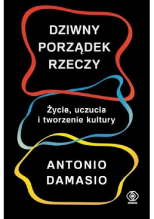 Dziwny porządek rzeczy - Antonio Damasio - książka  wyd. 2018