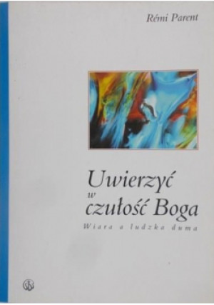 Uwierzyć w czułość Boga - Remi Parent - książka  wyd. 2003