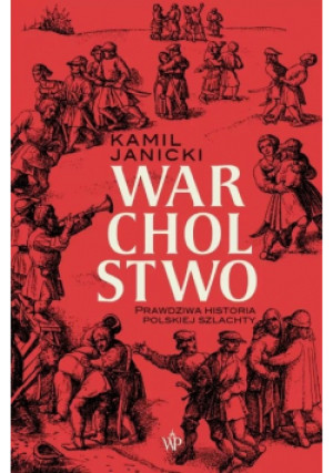 Warcholstwo. Prawdziwa historia polskiej szlachty - Kamil Janicki - książka historyczna wyd. 2023