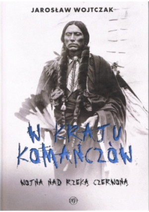 W kraju komanczów. Wojna nad rzeką czerwoną - Wojtczak Jarosław - książka  wyd. 2023