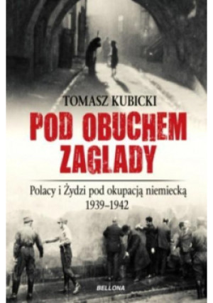 Pod obuchem zagłady Polacy i Żydzi pod okupacją niemiecką 1939 - 1942 - Tomasz Kubicki - książka historyczna wyd. 2016
