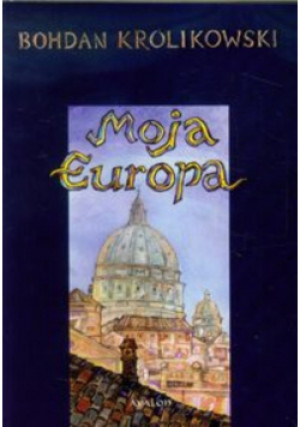 Moja Europa - Bohdan Królikowski - książka  wyd. 2013