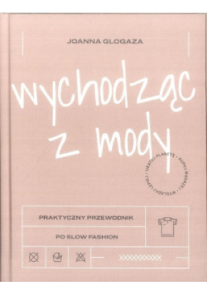 Wychodząc z mody Praktyczny przewodnik po slow fashion - Joanna Glogaza - książka  wyd. 2020