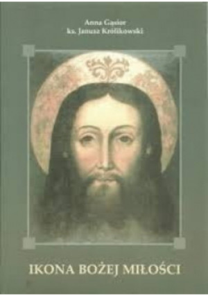 Ikona Bożej Miłości - Anna Gąsior, Janusz Królkowski - książka  wyd. 2007