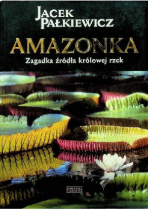 Amazonka - Jacek Pałkiewicz - książka reportaż wyd. 2009