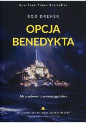 Opcja Benedykta Jak przetrwać czas neopogaństwa - Rod Dreher - książka  wyd. 2018