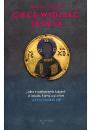 Chcę widzieć Jezusa - Maria Szamot - książka  wyd. 2018