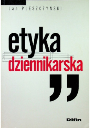 Etyka dziennikarska - Jan Pleszczyński - książka  wyd. 2007