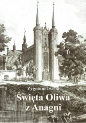 Święta Oliwa z Anagni - Zygmunt Iwicki - książka  wyd. 2014