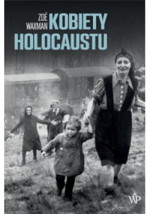 Kobiety Holocaustu - Zoe Waxman - książka historyczna wyd. 2021