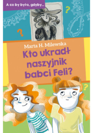 Kto ukradł naszyjnik babci Feli? - Marta H. Milewska - książka  wyd. 2023