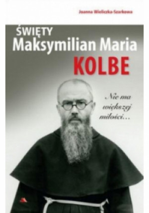Święty Maksymilian Maria Kolbe - Joanna Wieliczka-Szarkowa - książka  wyd. 2021