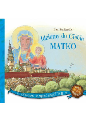 Idziemy do Ciebie Matko - Stadtmuller Ewa - książka  wyd. 2015