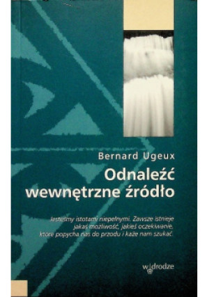 Odnaleźć wewnętrzne źródło - Bernard Ugeux - książka  wyd. 2005